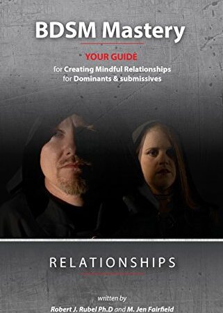 BDSM Mastery—Relationships a guide for creating mindful relationships for Dominants and submissives