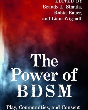 The Power of BDSM: Play, Communities, and Consent in the 21st Century (SEXUALITY IDENTITY AND SOCIETY)