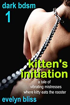 kitten's initiation: a tale of vibrating mistresses where kitty eats the rooster (bdsm Book 1)