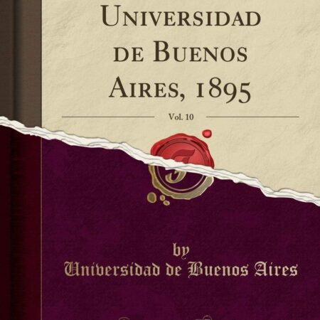 Anales de la Universidad de Buenos Aires, 1895, Vol. 10 (Classic Reprint)